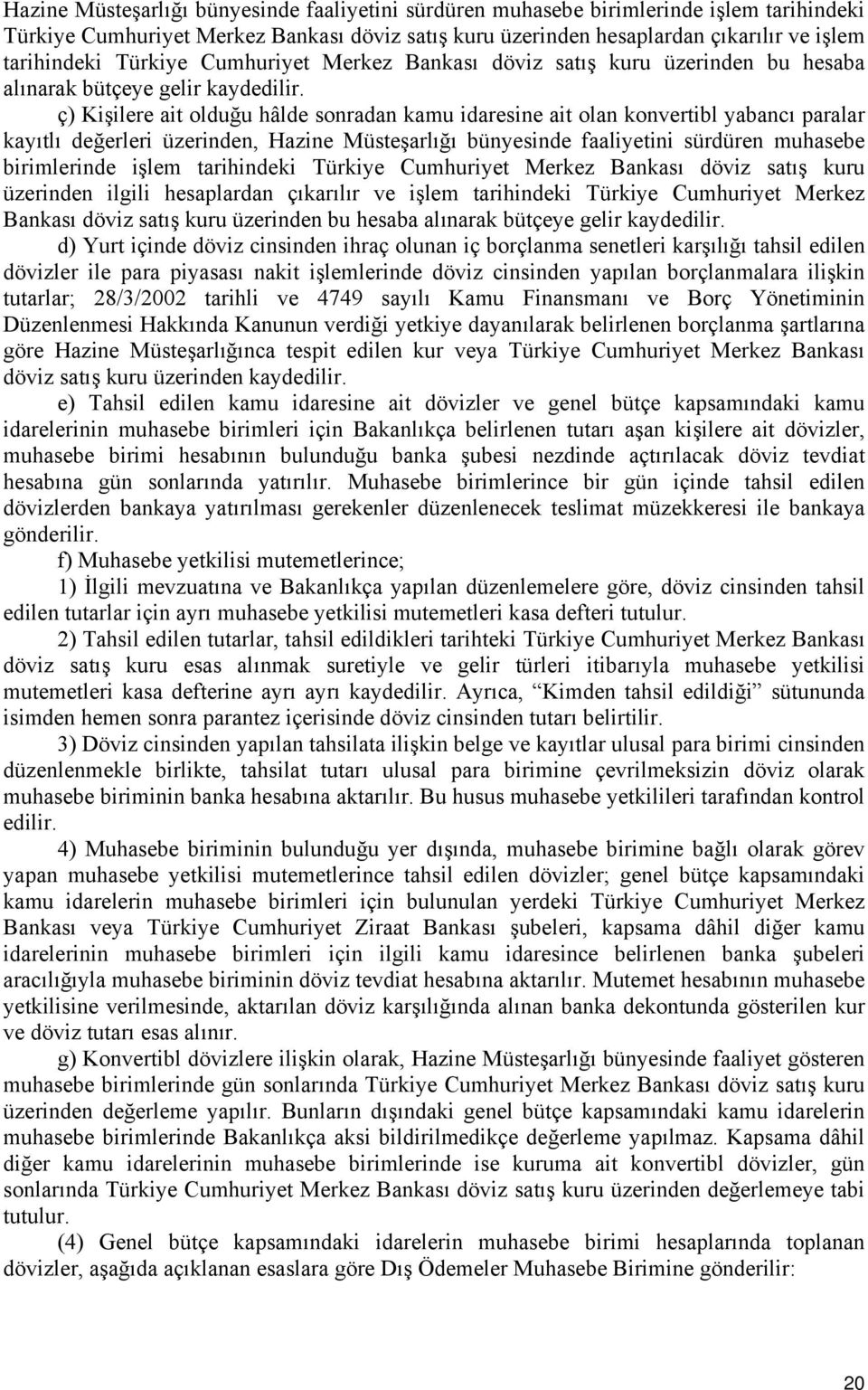 değerleri üzerinden, Hazine Müsteşarlığı bünyesinde faaliyetini sürdüren muhasebe birimlerinde işlem tarihindeki Türkiye Cumhuriyet Merkez Bankası döviz satış kuru üzerinden ilgili hesaplardan