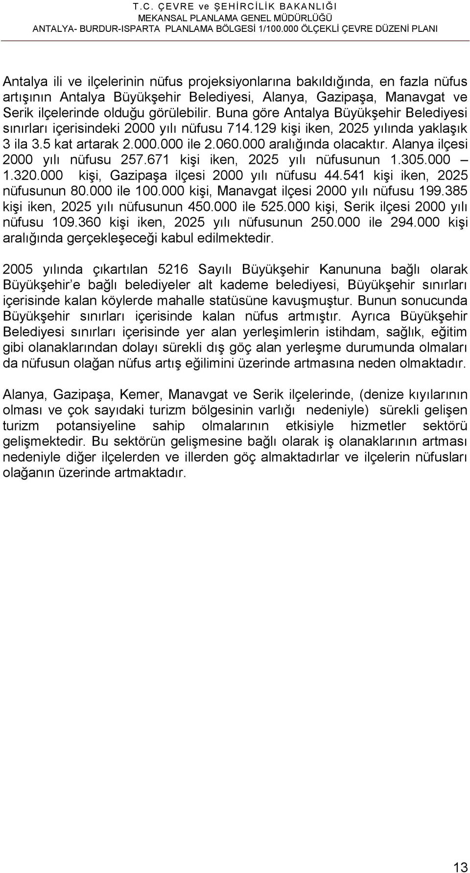 olduğu görülebilir. Buna göre Antalya Büyükşehir Belediyesi sınırları içerisindeki 2000 yılı nüfusu 714.129 kişi iken, 2025 yılında yaklaşık 3 ila 3.5 kat artarak 2.000.000 ile 2.060.
