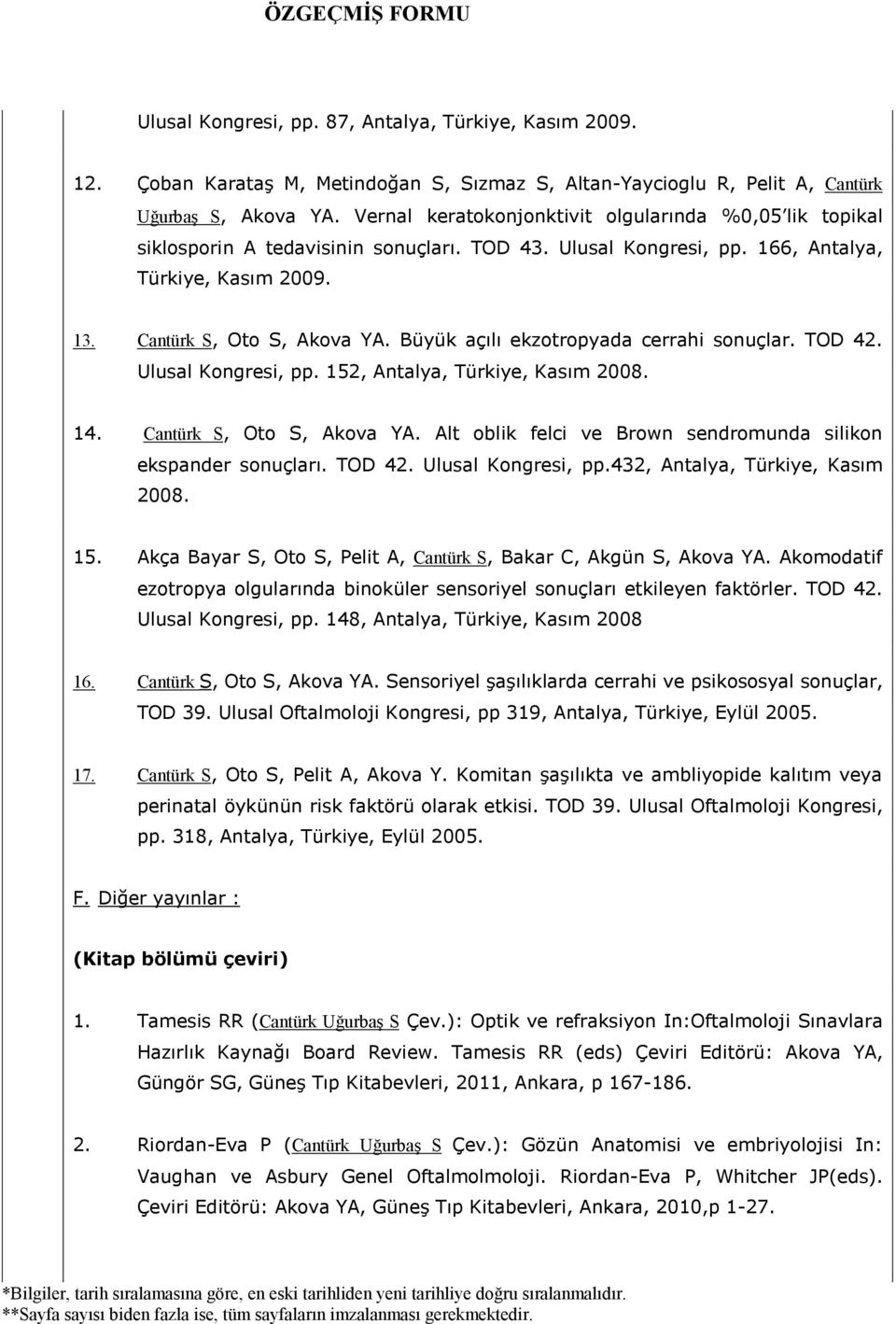 Büyük açılı ekzotropyada cerrahi sonuçlar. TOD 42. Ulusal Kongresi, pp. 152, Antalya, Türkiye, Kasım 2008. 14. Cantürk S, Oto S, Akova YA.