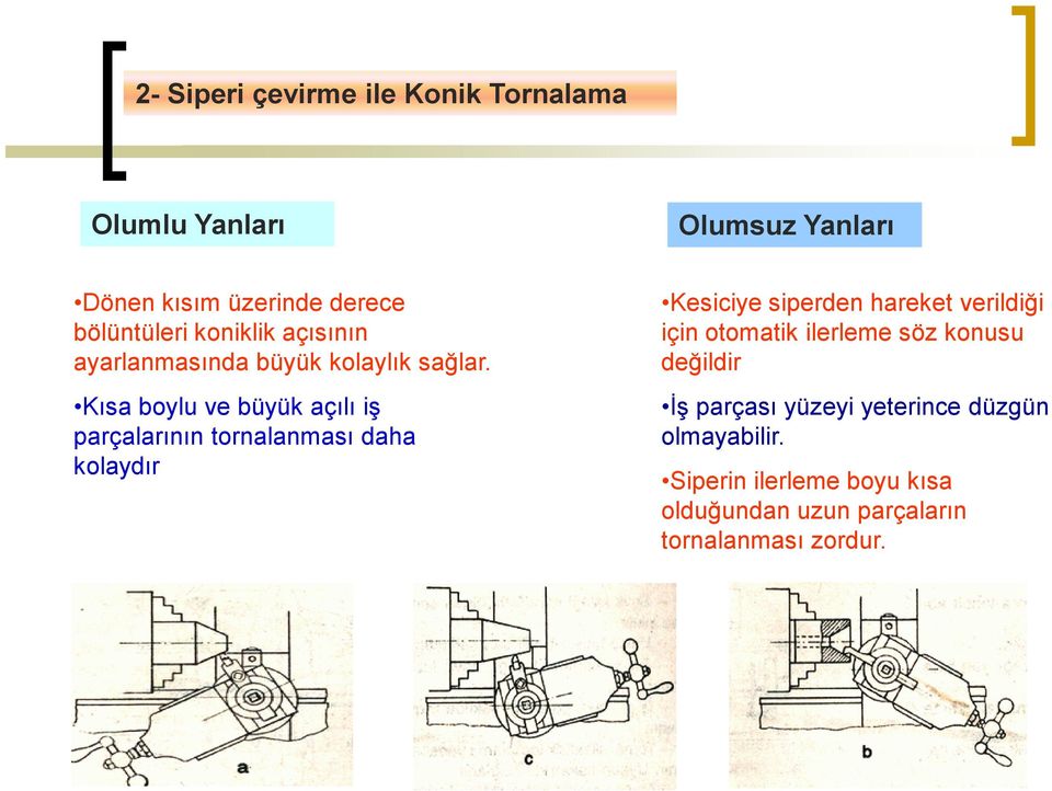 Kısa boylu ve büyük açılı iş parçalarının tornalanması daha kolaydır Kesiciye siperden hareket verildiği