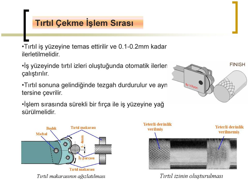 Đş yüzeyinde tırtıl izleri oluştuğunda otomatik ilerleme çalıştırılır.