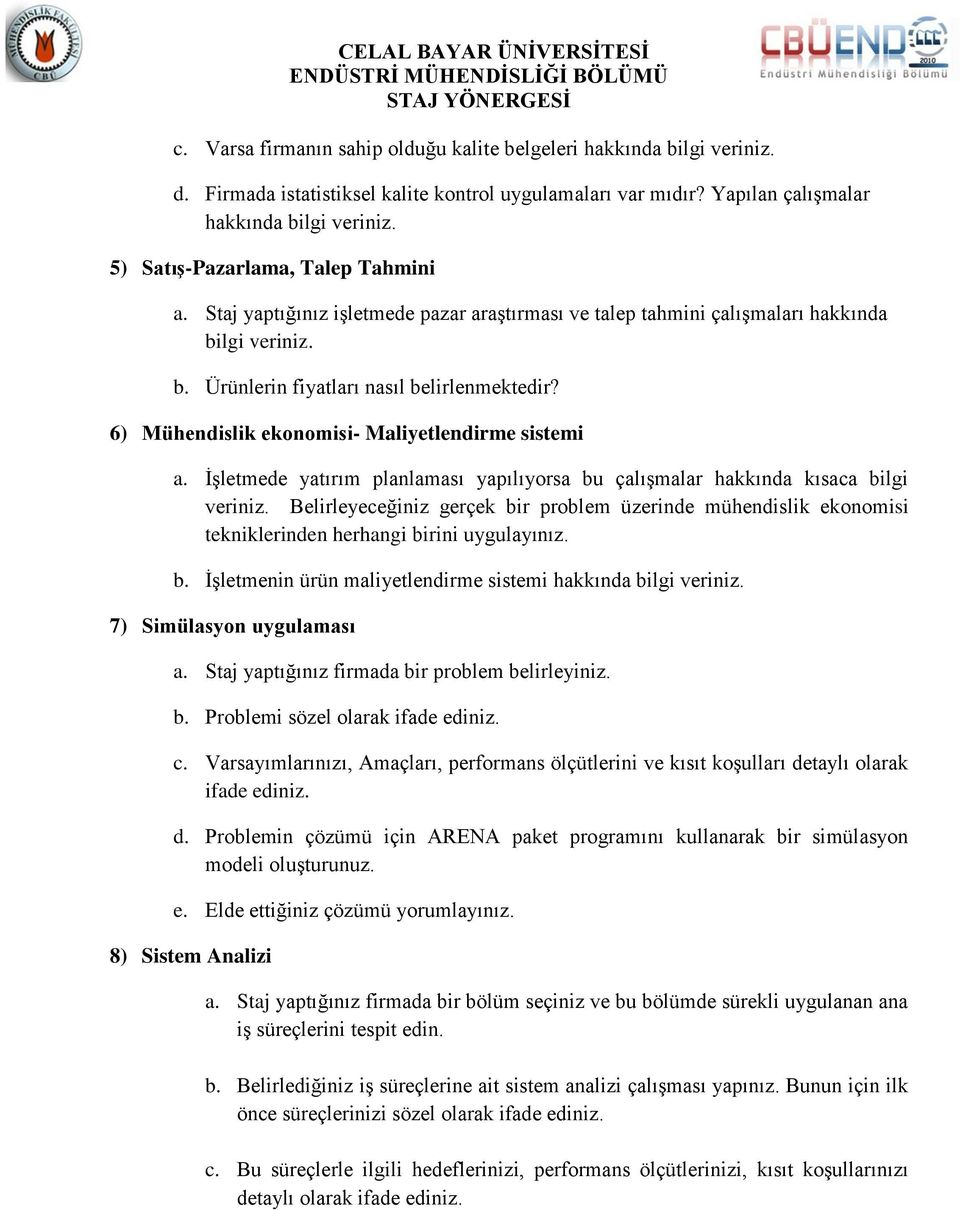 6) Mühendislik ekonomisi- Maliyetlendirme sistemi a. İşletmede yatırım planlaması yapılıyorsa bu çalışmalar hakkında kısaca bilgi veriniz.