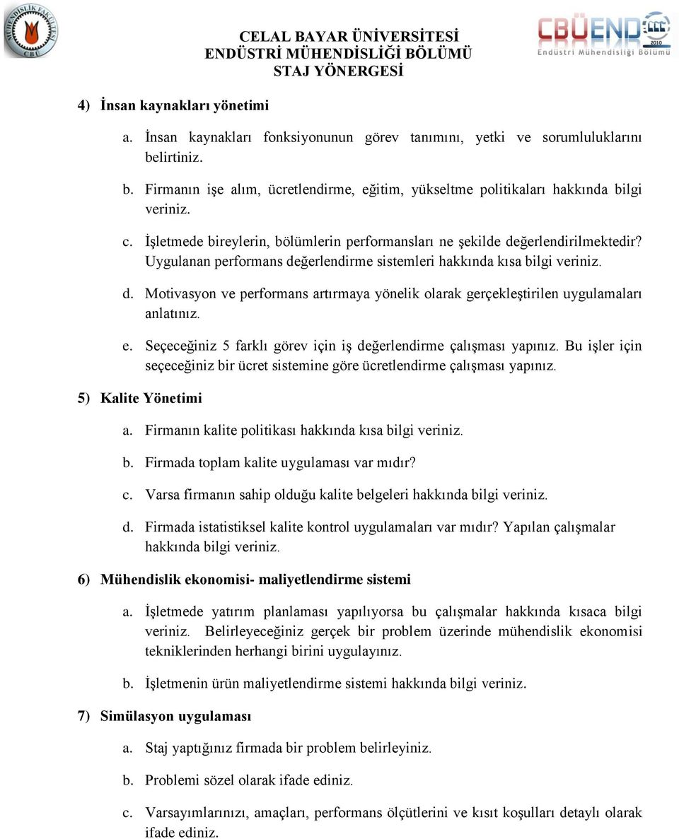 Uygulanan performans değerlendirme sistemleri hakkında kısa bilgi veriniz. d. Motivasyon ve performans artırmaya yönelik olarak gerçekleştirilen uygulamaları anlatınız. e.