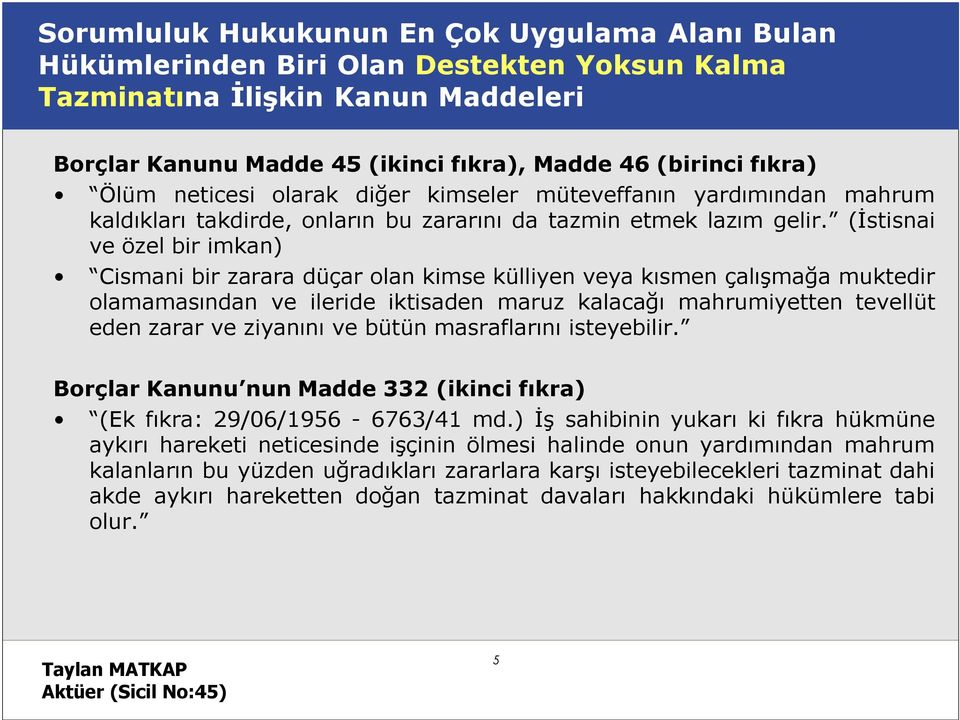 (İstisnai ve özel bir imkan) Cismani bir zarara düçar olan kimse külliyen veya kısmen çalışmağa muktedir olamamasından ve ileride iktisaden maruz kalacağı mahrumiyetten tevellüt eden zarar ve