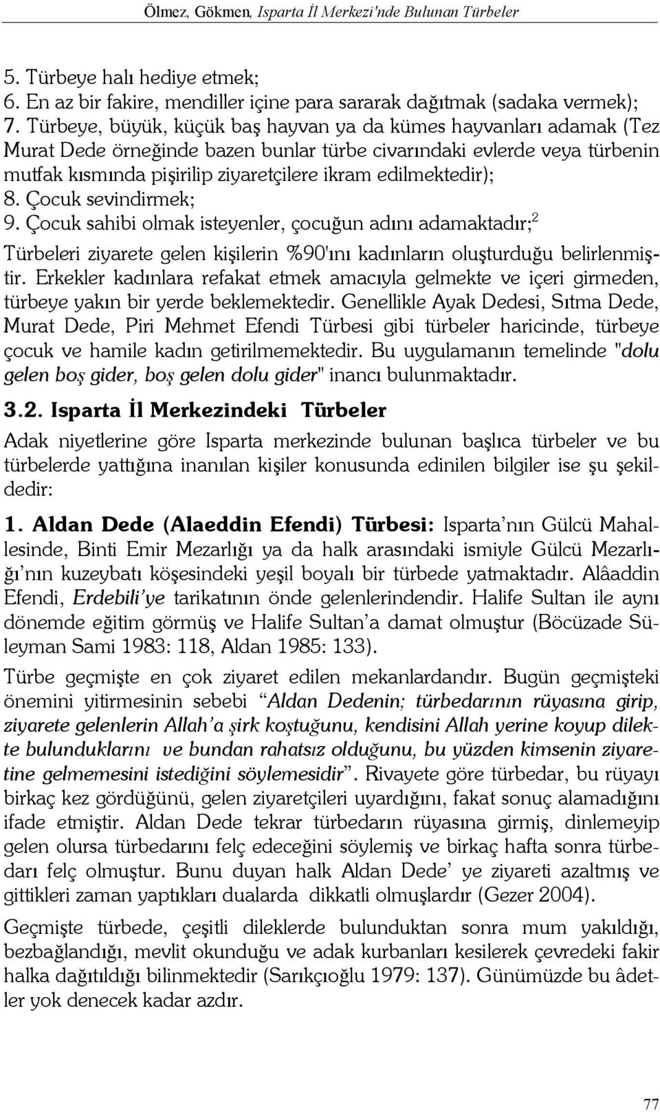 edilmektedir); 8. Çocuk sevindirmek; 9. Çocuk sahibi olmak isteyenler, çocuğun adını adamaktadır; 2 Türbeleri ziyarete gelen kişilerin %90'ını kadınların oluşturduğu belirlenmiştir.