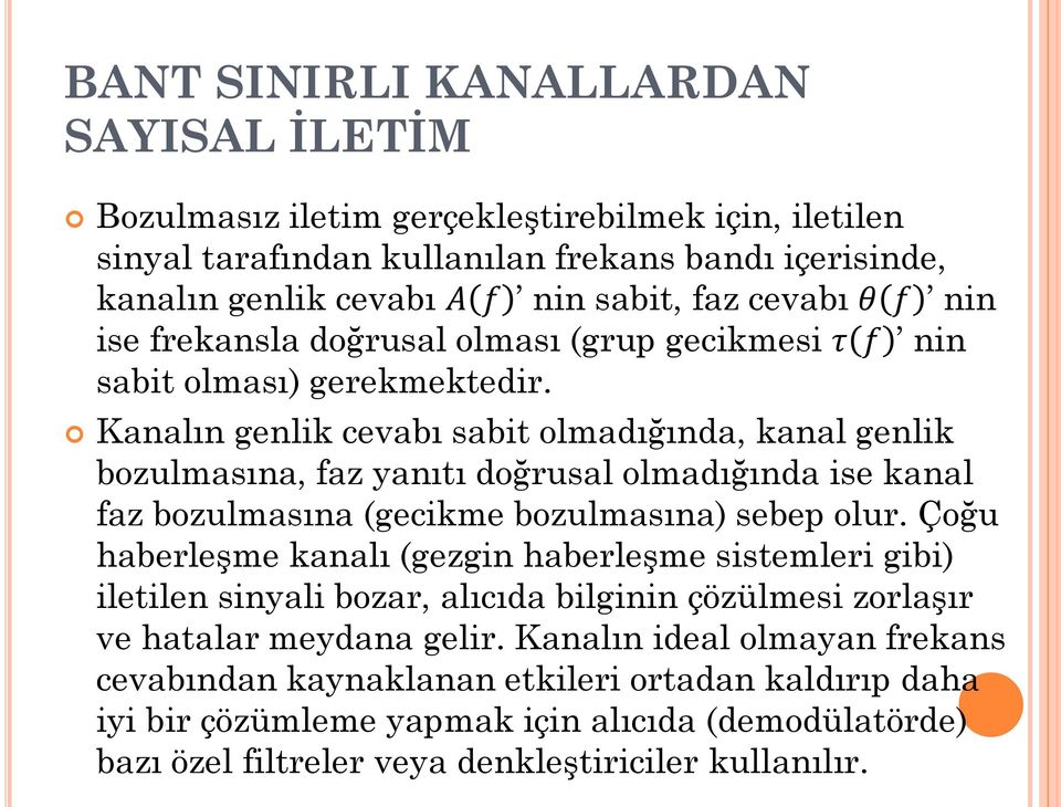 Kanalın genlik cevabı sabit olmadığında, kanal genlik bozulmasına, faz yanıtı doğrusal olmadığında ise kanal faz bozulmasına (gecikme bozulmasına) sebep olur.