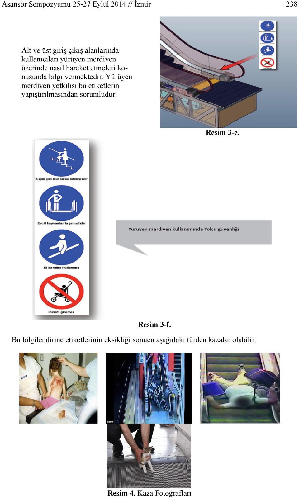Yürüyen merdiven yetkilisi bu etiketlerin yapıştırılmasından sorumludur. Resim 3-e. Resim 3-f.