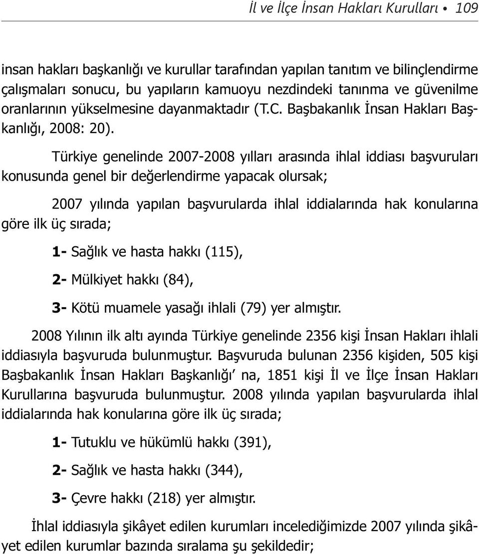 Türkiye genelinde 20072008 yılları arasında ihlal iddiası başvuruları konusunda genel bir değerlendirme yapacak olursak; 2007 yılında yapılan başvurularda ihlal iddialarında hak konularına göre ilk