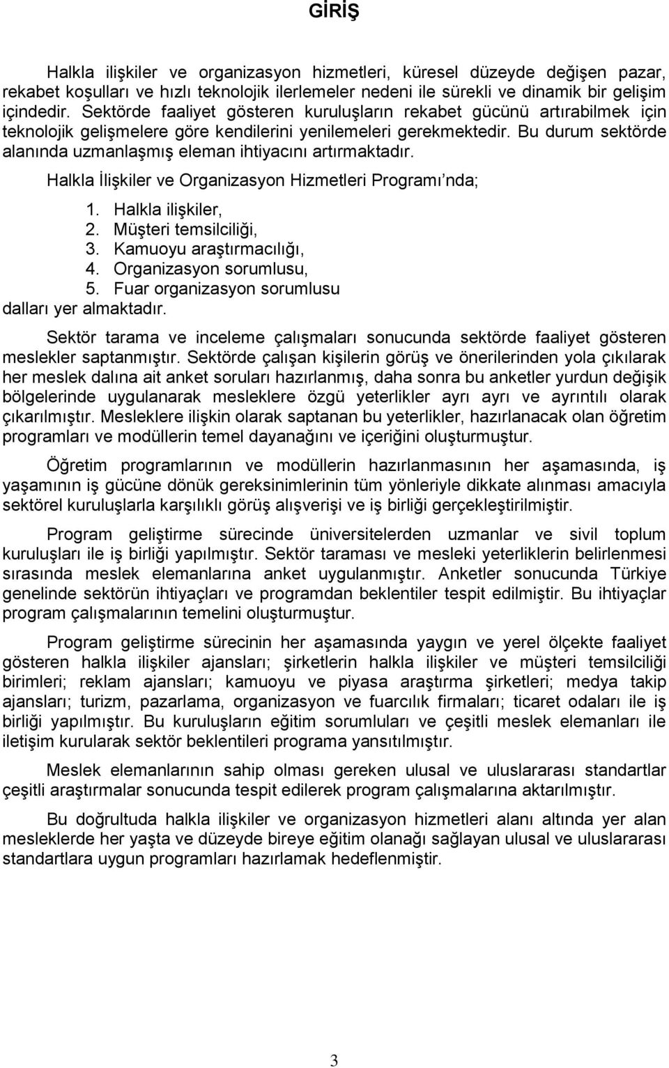 Bu durum sektörde alanında uzmanlaşmış eleman ihtiyacını artırmaktadır. Halkla İlişkiler ve Organizasyon Hizmetleri Programı nda; 1. Halkla ilişkiler, 2. Müşteri temsilciliği, 3.