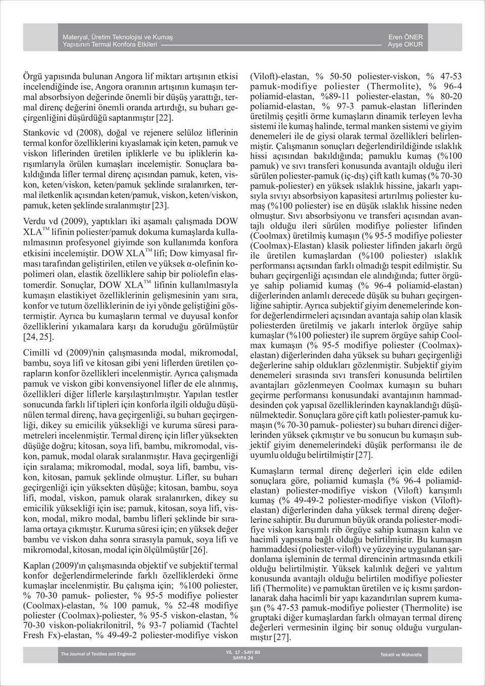 Stankovic vd (2008), doğal ve rejenere selüloz liflerinin termal konfor özelliklerini kıyaslamak için keten, pamuk ve viskon liflerinden üretilen ipliklerle ve bu ipliklerin karışımlarıyla örülen