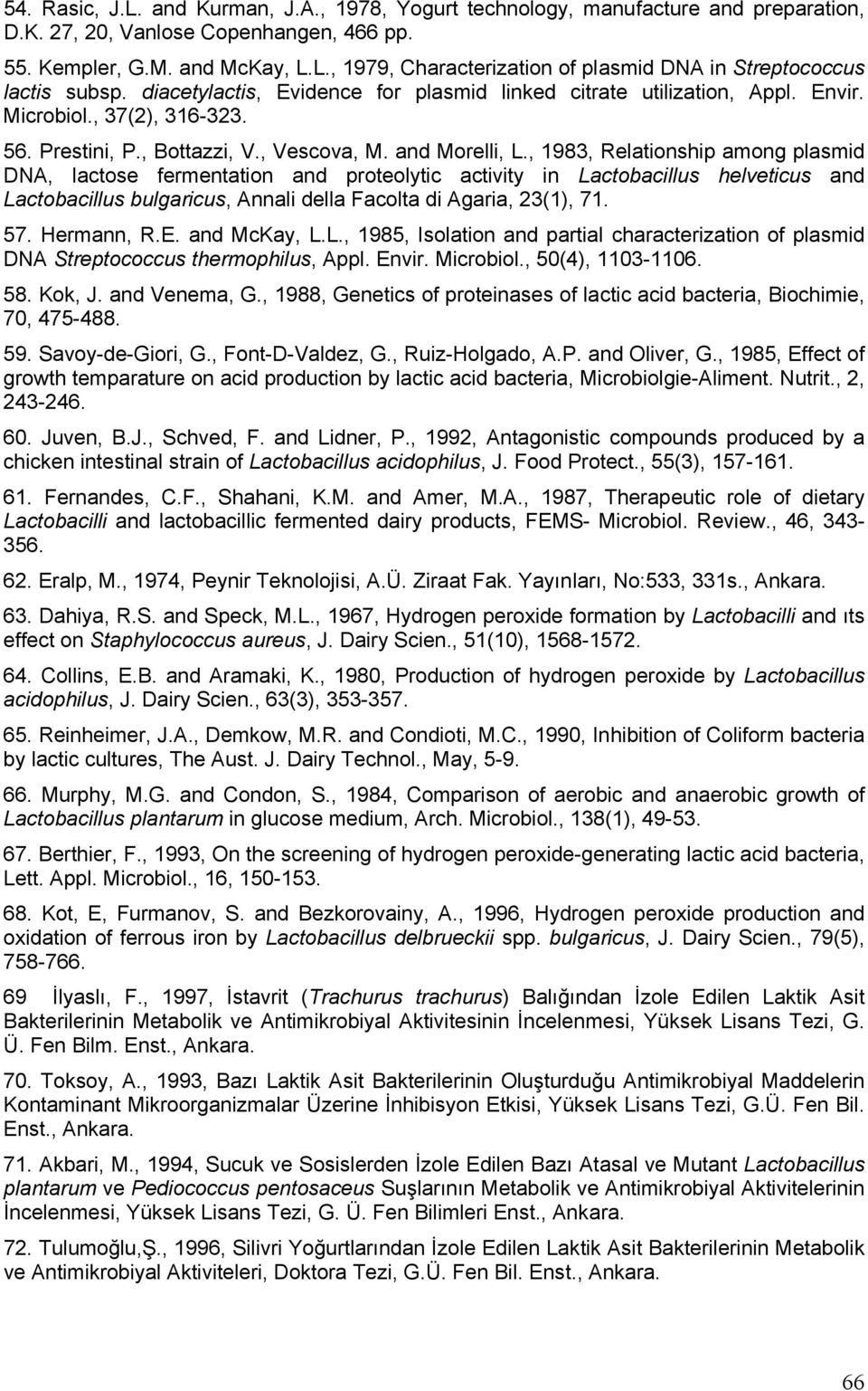 , 1983, Relationship among plasmid DNA, lactose fermentation and proteolytic activity in Lactobacillus helveticus and Lactobacillus bulgaricus, Annali della Facolta di Agaria, 23(1), 71. 57.