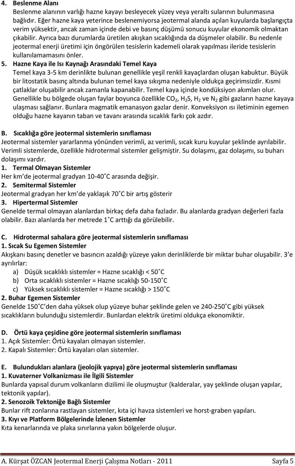 Ayrıca bazı durumlarda üretilen akışkan sıcaklığında da düşmeler olabilir.