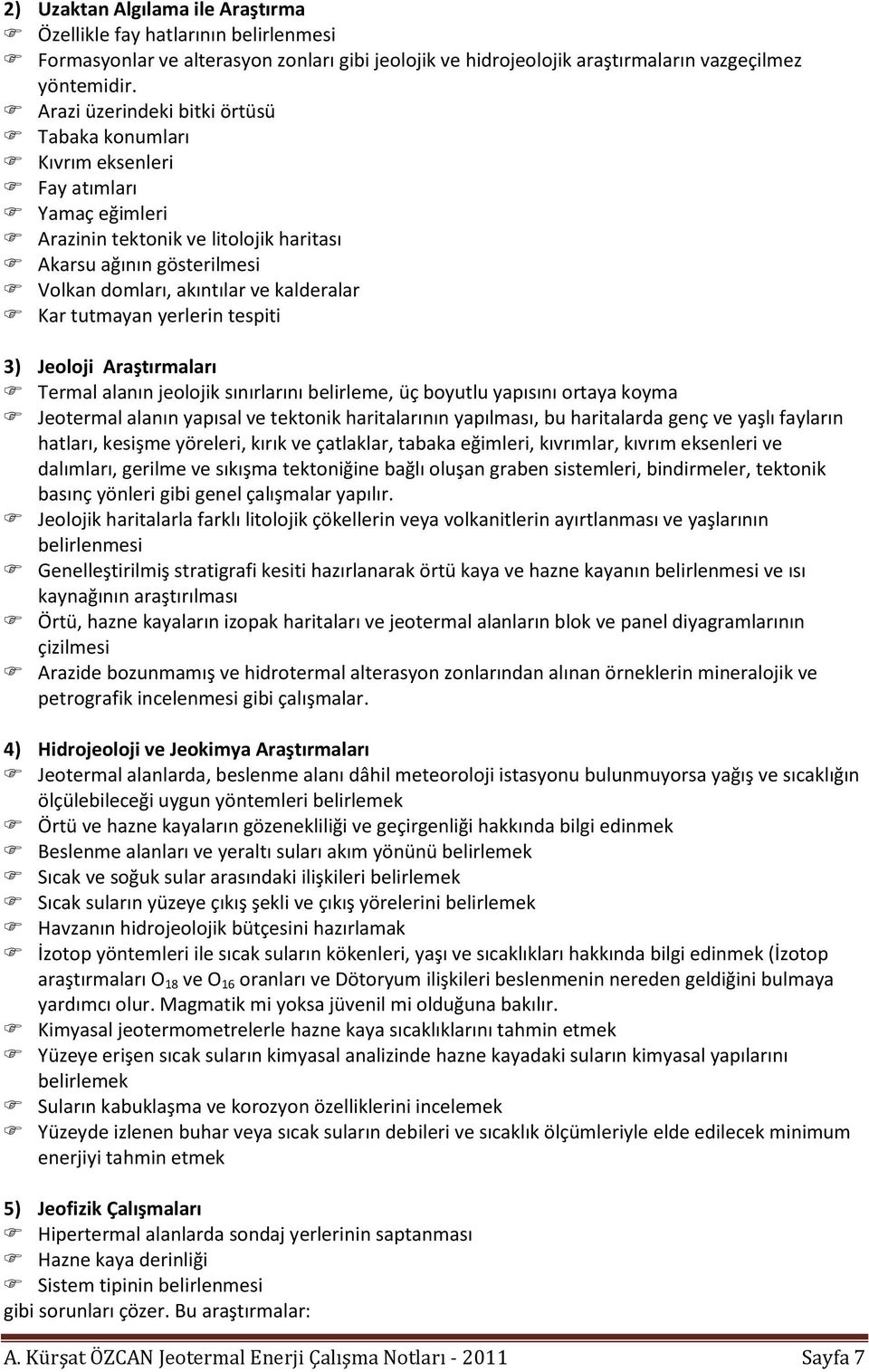 Kar tutmayan yerlerin tespiti 3) Jeoloji Araştırmaları Termal alanın jeolojik sınırlarını belirleme, üç boyutlu yapısını ortaya koyma Jeotermal alanın yapısal ve tektonik haritalarının yapılması, bu