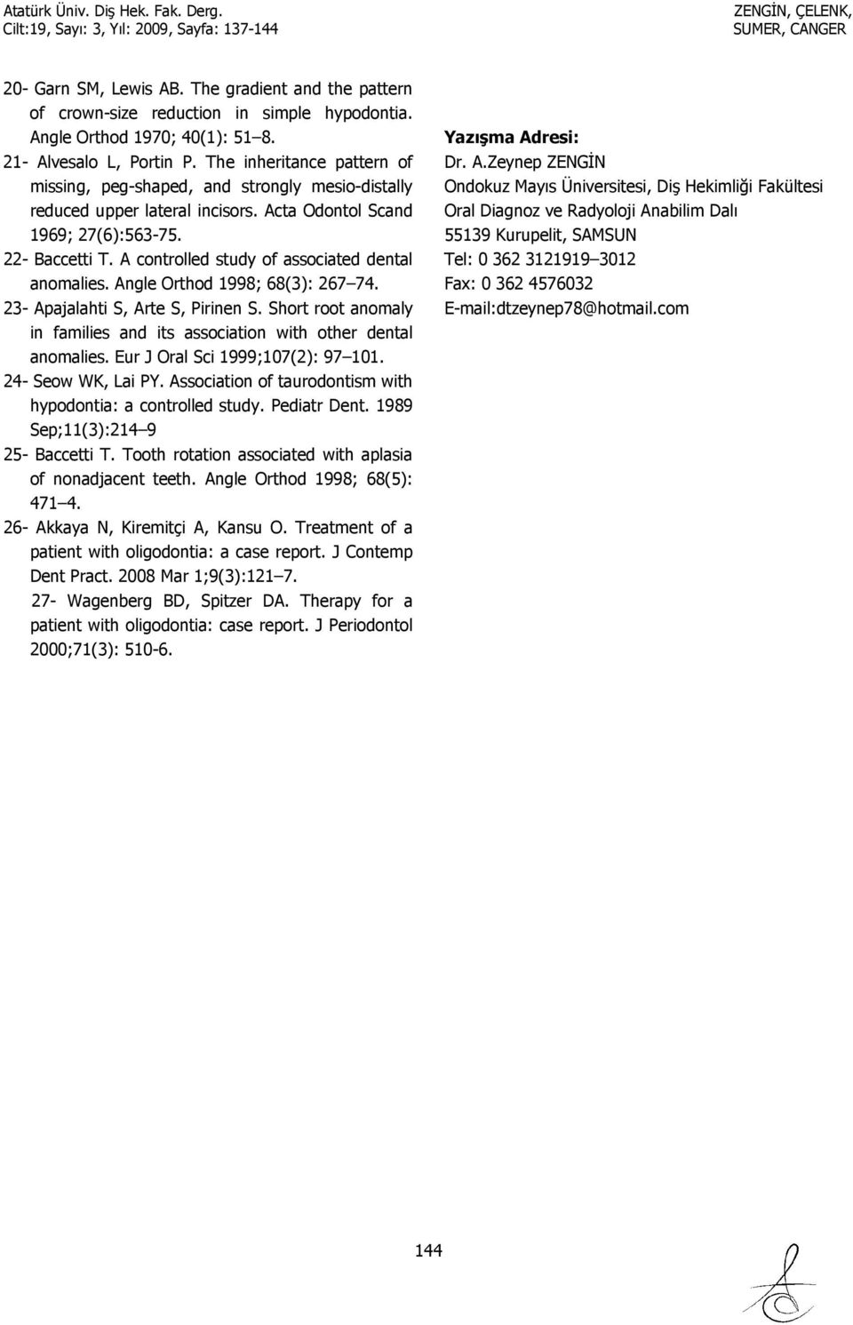 A controlled study of associated dental anomalies. Angle Orthod 1998; 68(3): 267 74. 23- Apajalahti S, Arte S, Pirinen S.