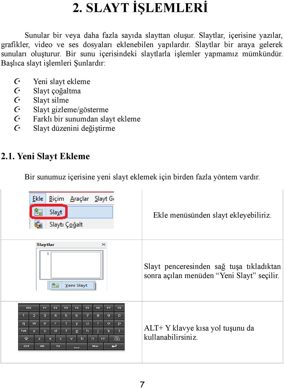 Başlıca slayt işlemleri Şunlardır: Yeni slayt ekleme Slayt çoğaltma Slayt silme Slayt gizleme/gösterme Farklı bir sunumdan slayt ekleme Slayt düzenini değiştirme 2.1.