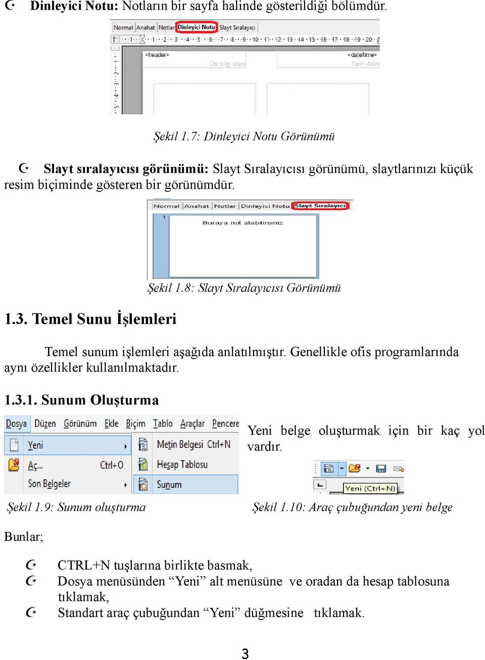 8: Slayt Sıralayıcısı Görünümü 1.3. Temel Sunu İşlemleri Temel sunum işlemleri aşağıda anlatılmıştır. Genellikle ofis programlarında aynı özellikler kullanılmaktadır. 1.3.1. Sunum Oluşturma Yeni belge oluşturmak için bir kaç yol vardır.