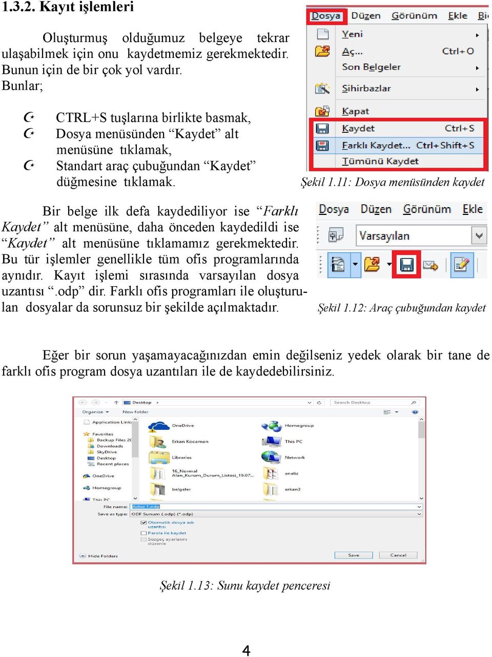 11: Dosya menüsünden kaydet Bir belge ilk defa kaydediliyor ise Farklı Kaydet alt menüsüne, daha önceden kaydedildi ise Kaydet alt menüsüne tıklamamız gerekmektedir.