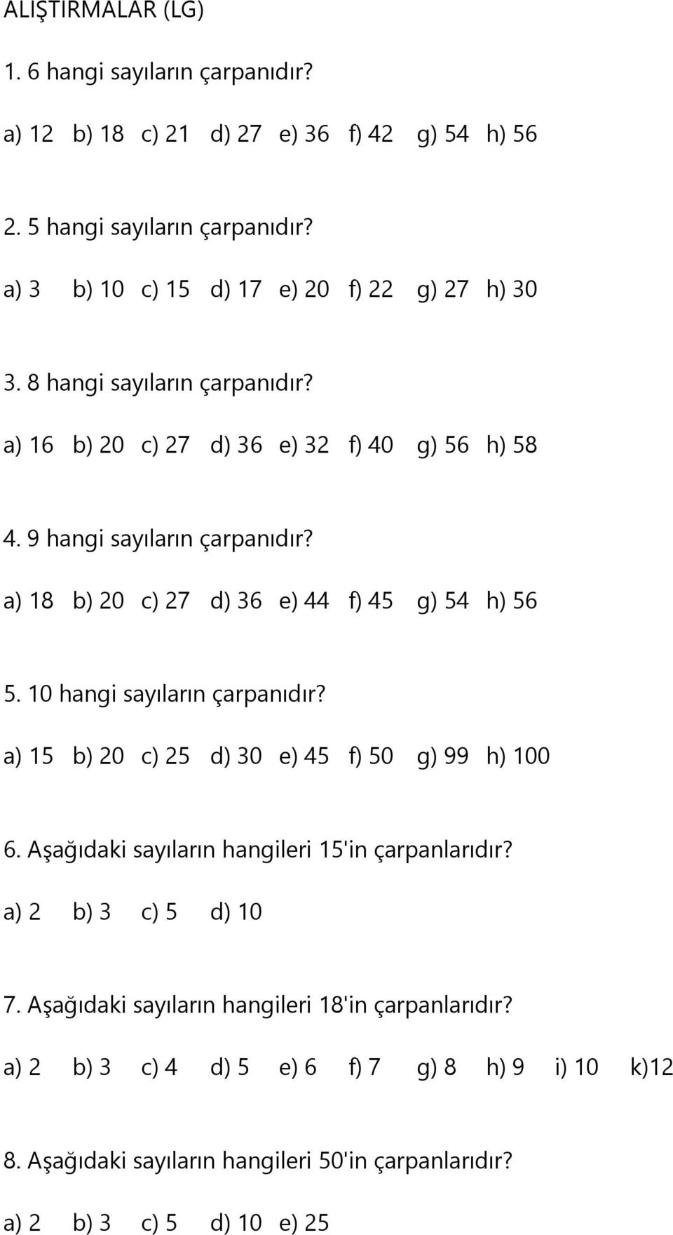 a) 18 b) 20 c) 27 d) 36 e) 44 f) 45 g) 54 h) 56 5. 10 hangi sayıların çarpanıdır? a) 15 b) 20 c) 25 d) 30 e) 45 f) 50 g) 99 h) 100 6.