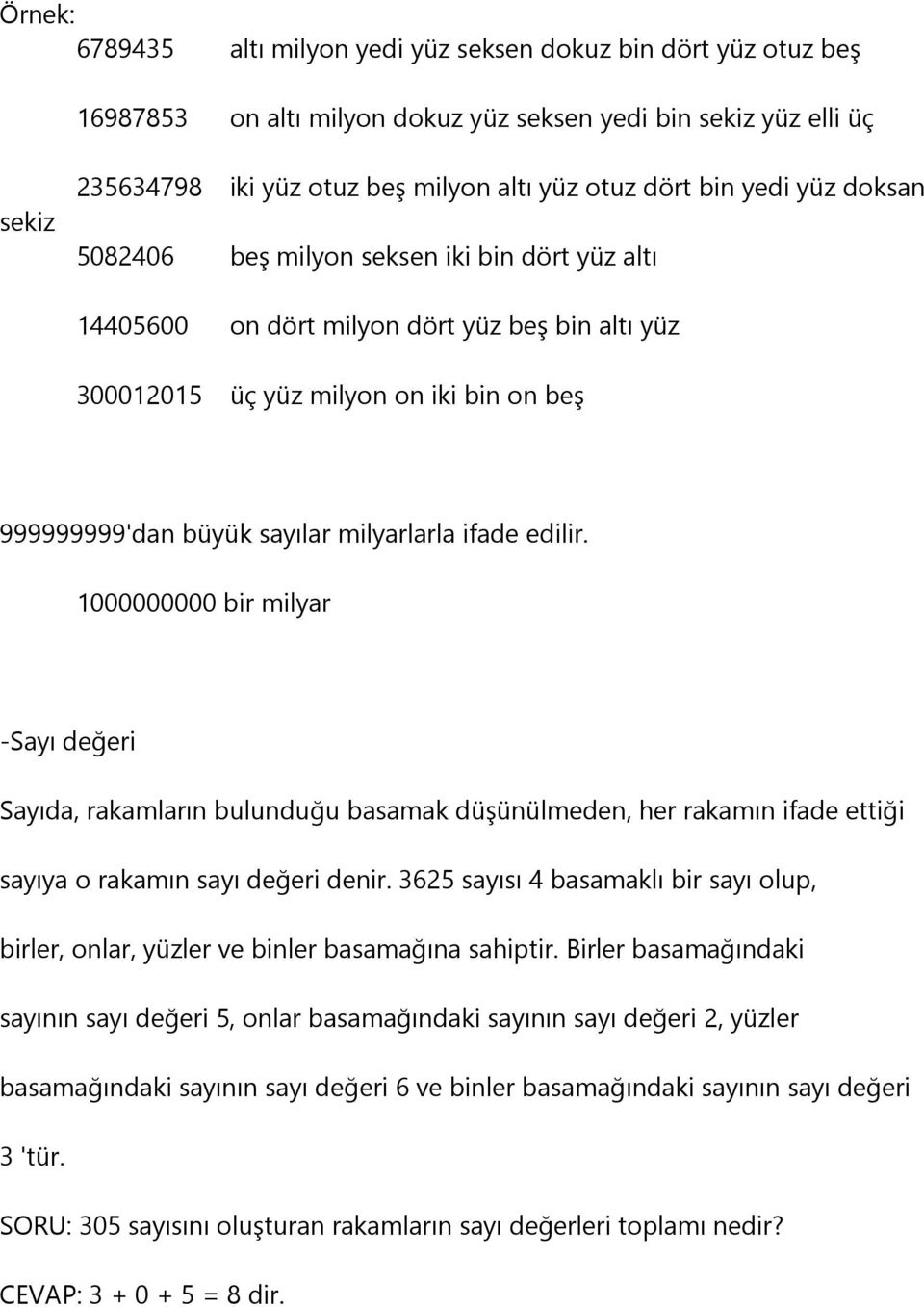 ifade edilir. 1000000000 bir milyar -Sayı değeri Sayıda, rakamların bulunduğu basamak düşünülmeden, her rakamın ifade ettiği sayıya o rakamın sayı değeri denir.