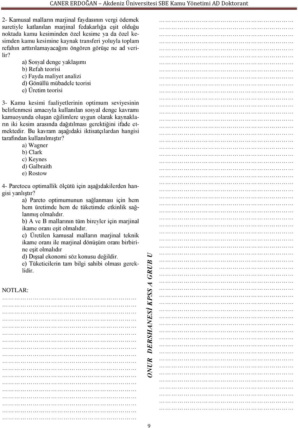 a) Sosyal denge yaklaşımı b) Refah teorisi c) Fayda maliyet analizi d) Gönüllü mübadele teorisi e) Üretim teorisi 3- Kamu kesimi faaliyetlerinin optimum seviyesinin belirlenmesi amacıyla kullanılan