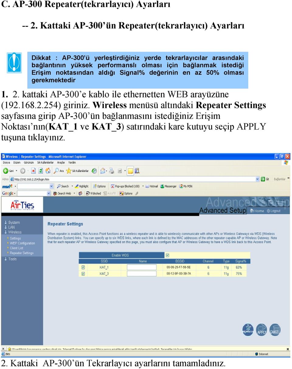 için bağlanmak istediği Erişim noktasından aldığı Signal% değerinin en az 50% olması gerekmektedir 1. 2.