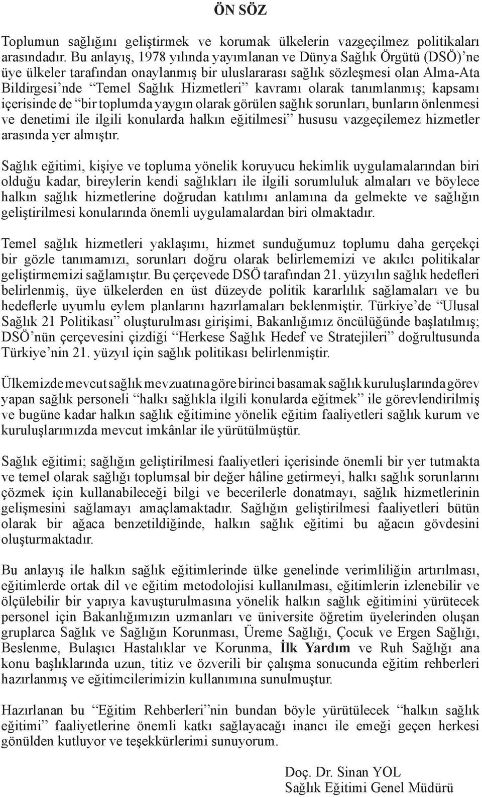 olarak tanımlanmış; kapsamı içerisinde de bir toplumda yaygın olarak görülen sağlık sorunları, bunların önlenmesi ve denetimi ile ilgili konularda halkın eğitilmesi hususu vazgeçilemez hizmetler