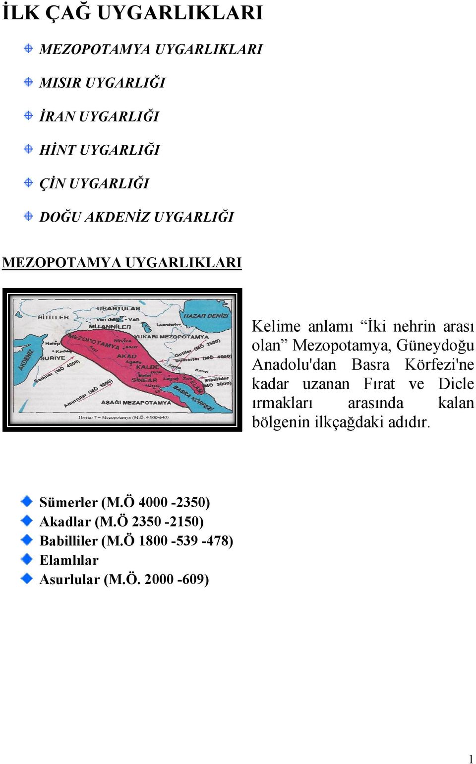 Anadolu'dan Basra Körfezi'ne kadar uzanan Fırat ve Dicle ırmakları arasında kalan bölgenin ilkçağdaki adıdır.