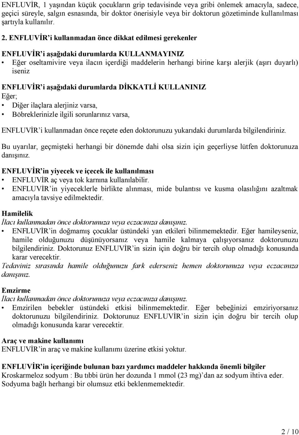 ENFLUVİR i kullanmadan önce dikkat edilmesi gerekenler ENFLUVİR i aşağıdaki durumlarda KULLANMAYINIZ Eğer oseltamivire veya ilacın içerdiği maddelerin herhangi birine karşı alerjik (aşırı duyarlı)