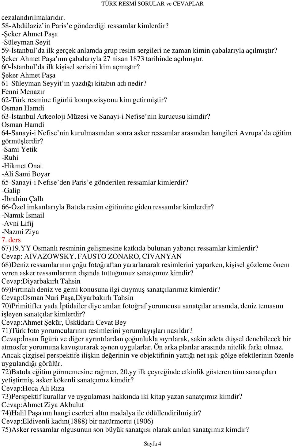 60-İstanbul da ilk kişisel serisini kim açmıştır? Şeker Ahmet Paşa 61-Süleyman Seyyit in yazdığı kitabın adı nedir? Fenni Menazır 62-Türk resmine figürlü kompozisyonu kim getirmiştir?