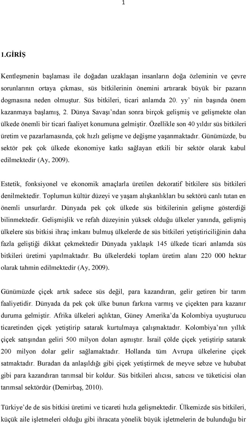 Özellikle son 40 yıldır süs bitkileri üretim ve pazarlamasında, çok hızlı gelişme ve değişme yaşanmaktadır.