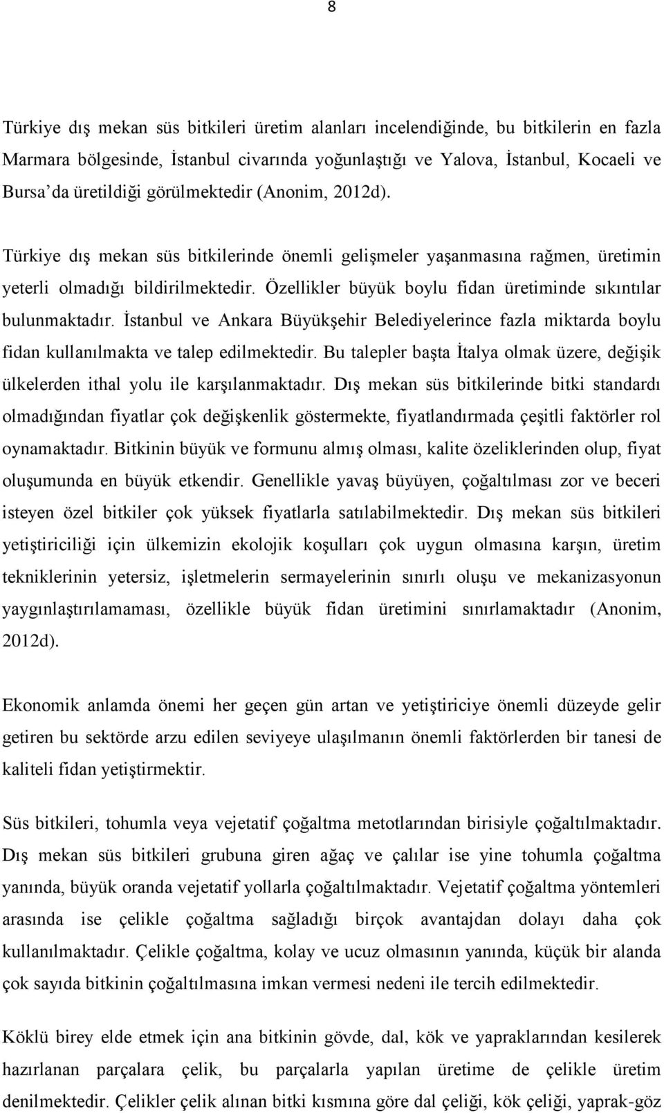 Özellikler büyük boylu fidan üretiminde sıkıntılar bulunmaktadır. İstanbul ve Ankara Büyükşehir Belediyelerince fazla miktarda boylu fidan kullanılmakta ve talep edilmektedir.