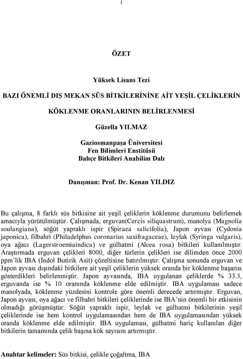 Çalışmada, erguvan(cercis siliquastrum), manolya (Magnolia soulangiana), söğüt yapraklı ispir (Spiraea salicifolia), Japon ayvası (Cydonia japonica), filbahri (Philadelphus coronarius saxifragaceae),