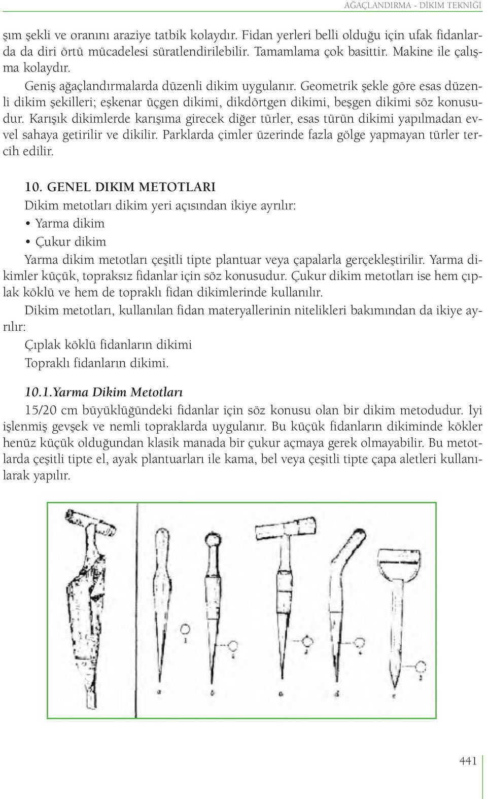 Karışık dikimlerde karışıma girecek diğer türler, esas türün dikimi yapılmadan evvel sahaya getirilir ve dikilir. Parklarda çimler üzerinde fazla gölge yapmayan türler tercih edilir. 10.