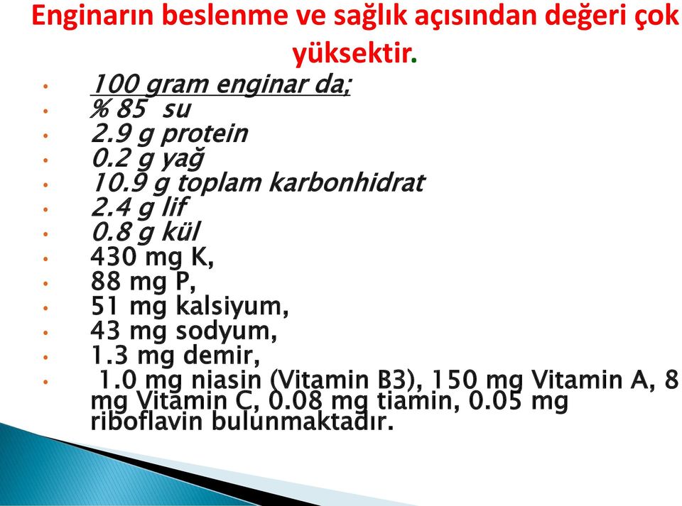 4 g lif 0.8 g kül 430 mg K, 88 mg P, 51 mg kalsiyum, 43 mg sodyum, 1.3 mg demir, 1.