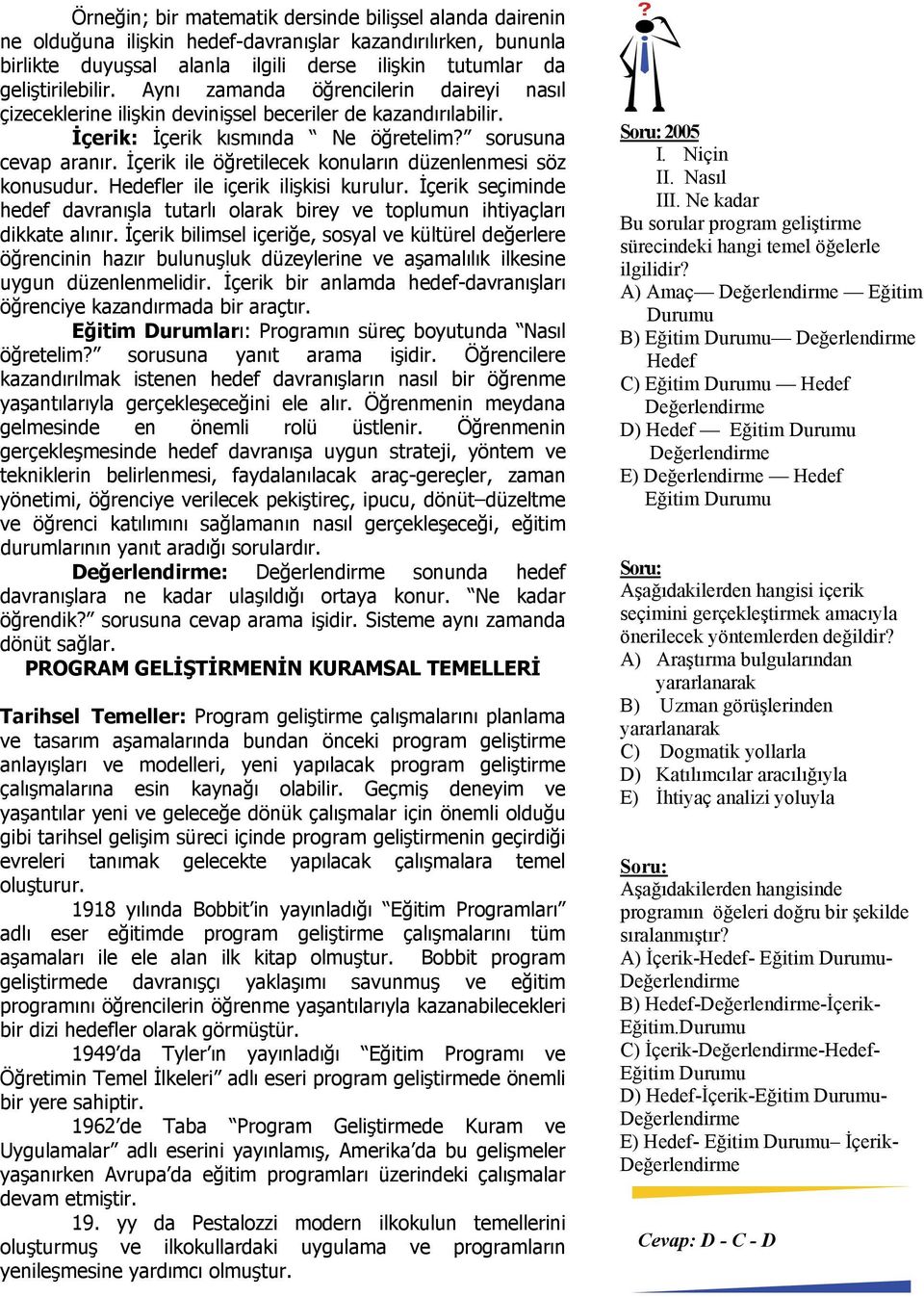 İçerik ile öğretilecek konuların düzenlenmesi söz konusudur. Hedefler ile içerik ilişkisi kurulur. İçerik seçiminde hedef davranışla tutarlı olarak birey ve toplumun ihtiyaçları dikkate alınır.