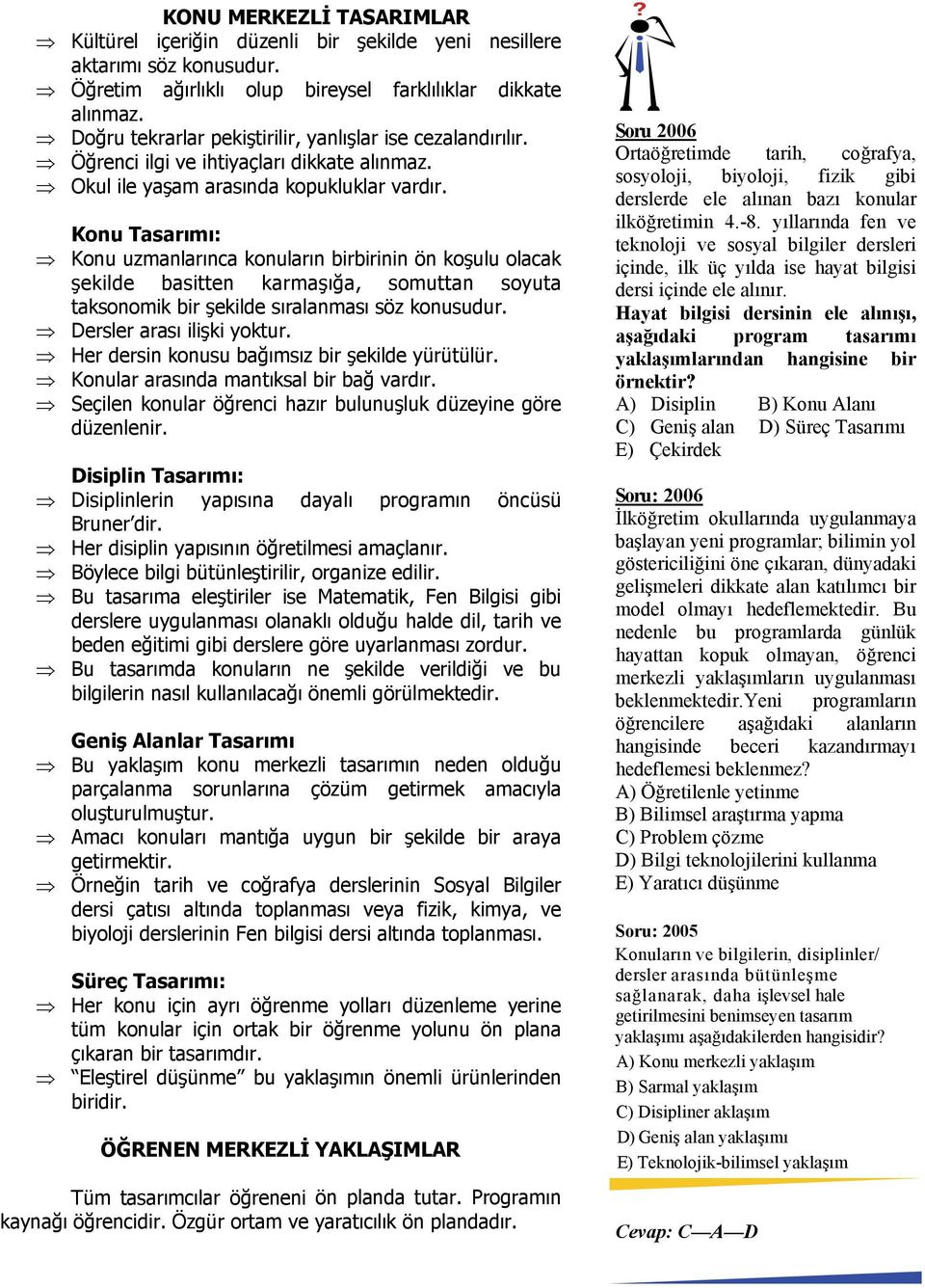 Konu Tasarımı: Konu uzmanlarınca konuların birbirinin ön koşulu olacak şekilde basitten karmaşığa, somuttan soyuta taksonomik bir şekilde sıralanması söz konusudur. Dersler arası ilişki yoktur.