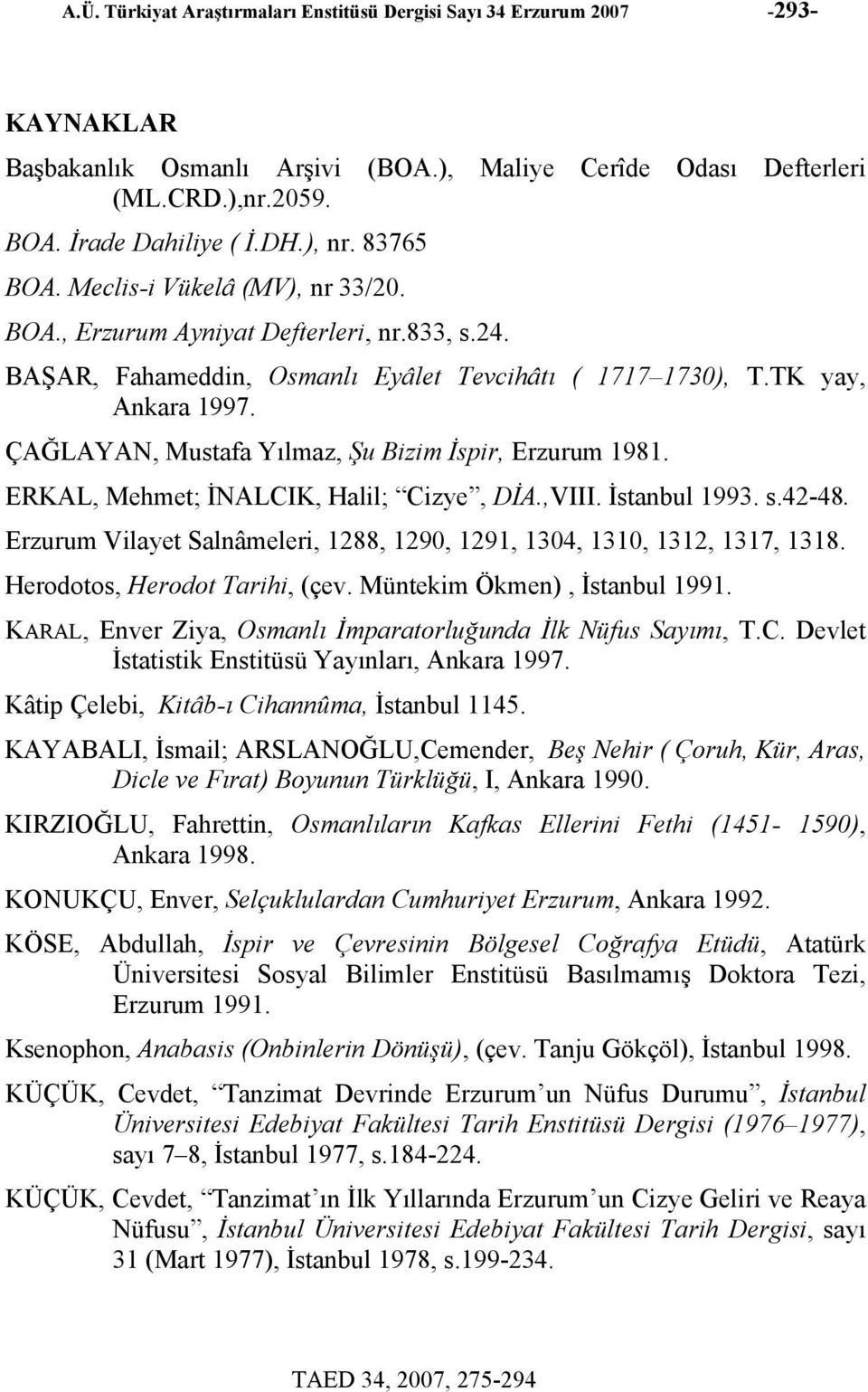 ÇAĞLAYAN, Mustafa Yılmaz, Şu Bizim İspir, Erzurum 1981. ERKAL, Mehmet; İNALCIK, Halil; Cizye, DİA.,VIII. İstanbul 1993. s.42-48.