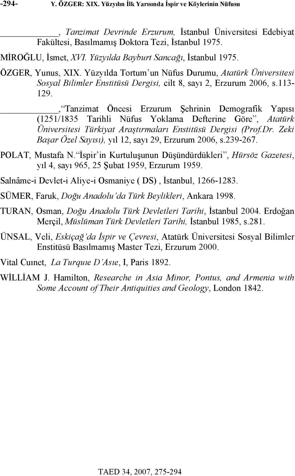 Yüzyılda Tortum un Nüfus Durumu, Atatürk Üniversitesi Sosyal Bilimler Enstitüsü Dergisi, cilt 8, sayı 2, Erzurum 2006, s.113-129.