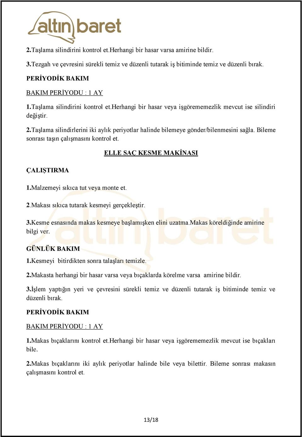 Makası sıkıca tutarak kesmeyi gerçekleştir. ELLE SAÇ KESME MAKİNASI 3.Kesme esnasında makas kesmeye başlamışken elini uzatma.makas köreldiğinde amirine bilgi ver. 1.