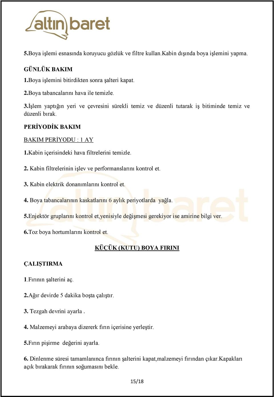 Kabin filtrelerinin işlev ve performanslarını kontrol et. 3. Kabin elektrik donanımlarını kontrol et. 4. Boya tabancalarının kaskatlarını 6 aylık periyotlarda yağla. 5.