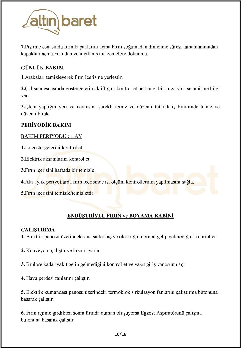 İşlem yaptığın yeri ve çevresini sürekli temiz ve düzenli tutarak iş bitiminde temiz ve düzenli bırak. 1.Isı göstergelerini kontrol et. 2.Elektrik aksamlarını kontrol et. 3.