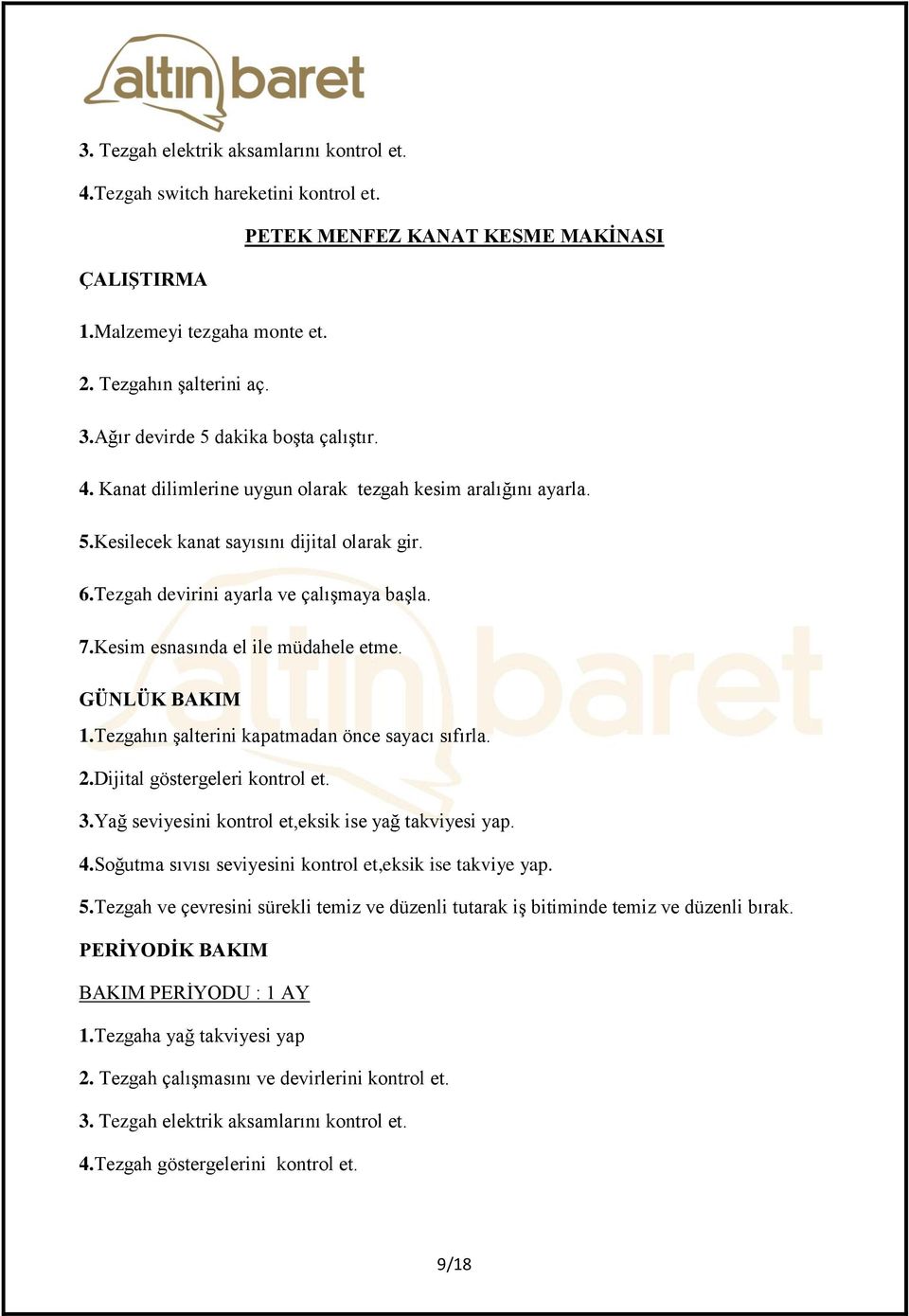 Kesim esnasında el ile müdahele etme. 1.Tezgahın şalterini kapatmadan önce sayacı sıfırla. 2.Dijital göstergeleri kontrol et. 3.Yağ seviyesini kontrol et,eksik ise yağ takviyesi yap. 4.