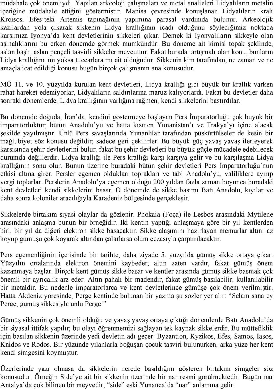 Arkeolojik kazılardan yola çıkarak sikkenin Lidya krallığının icadı olduğunu söylediğimiz noktada karşımıza İyonya da kent devletlerinin sikkeleri çıkar.