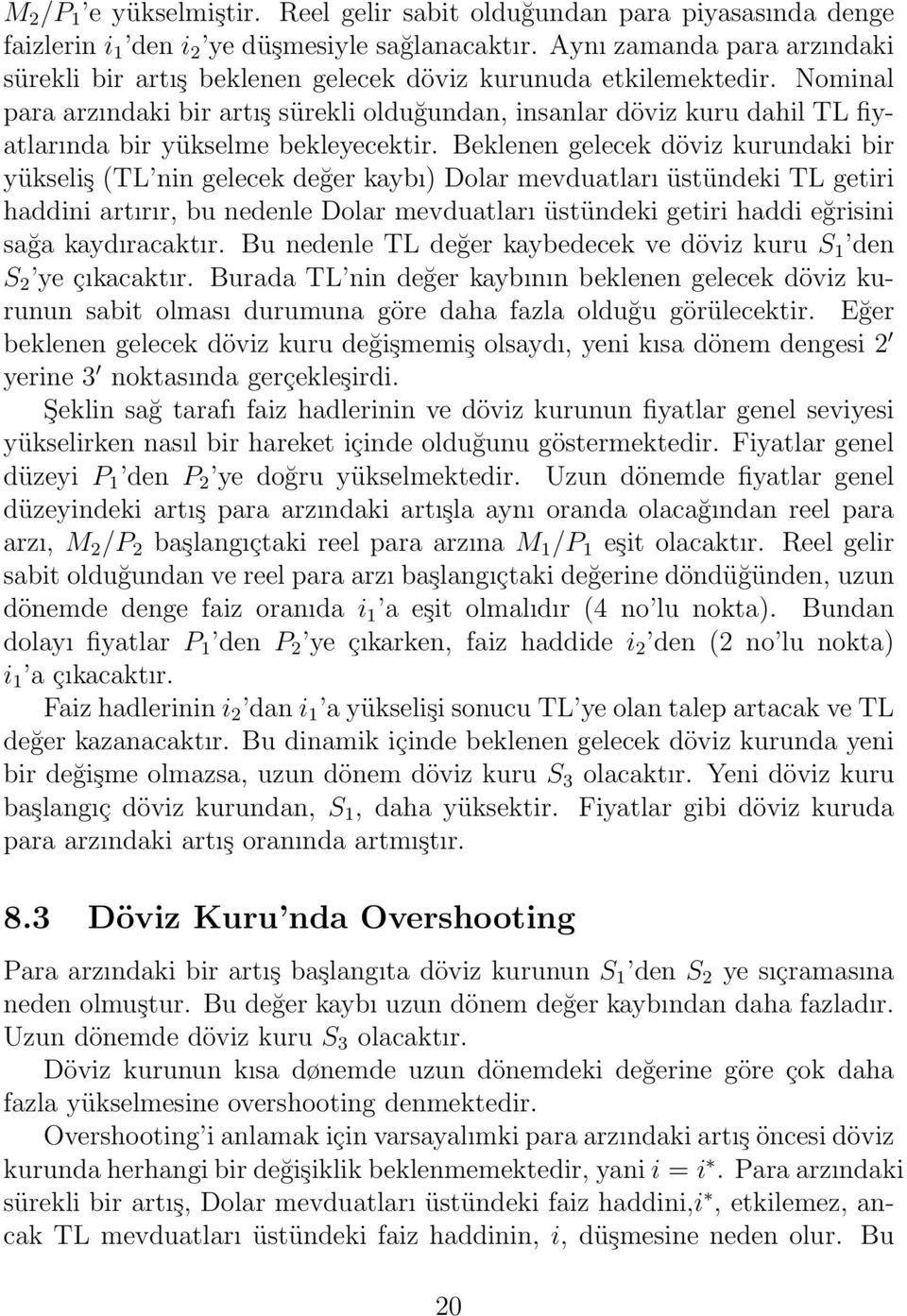 Nominal para arzındaki bir artış sürekli olduğundan, insanlar döviz kuru dahil TL fiyatlarında bir yükselme bekleyecektir.