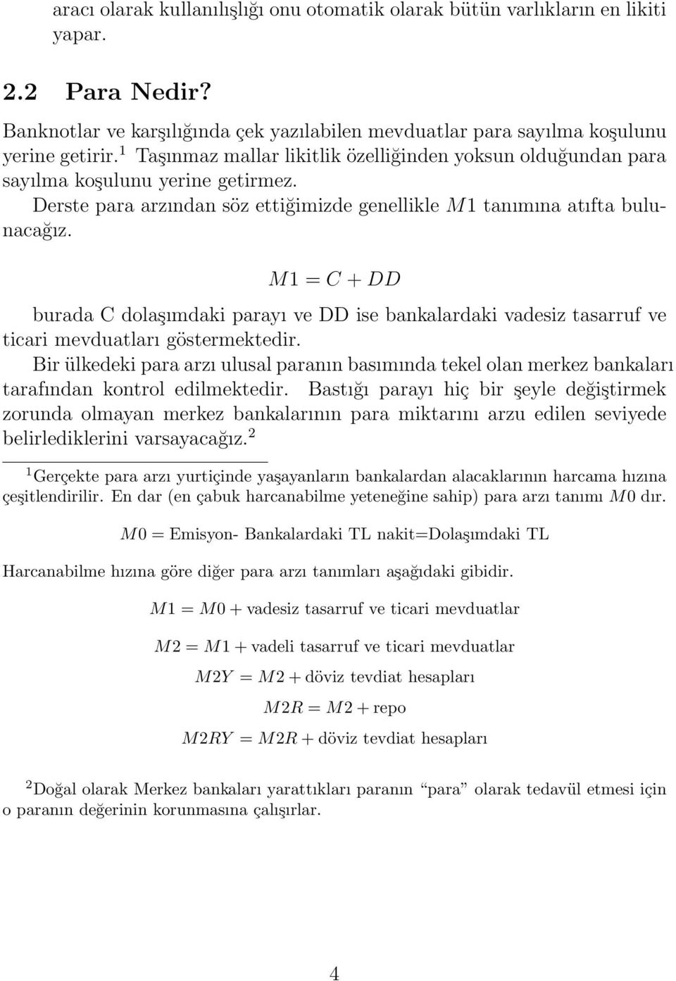 M1 = C + DD burada C dolaşımdaki parayı ve DD ise bankalardaki vadesiz tasarruf ve ticari mevduatları göstermektedir.