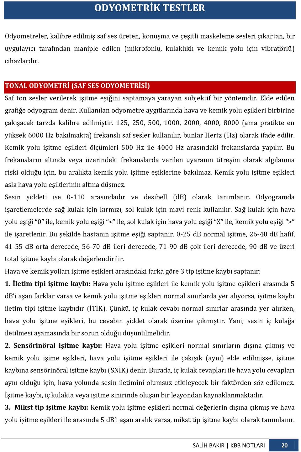 Kullanılan odyometre aygıtlarında hava ve kemik yolu eşikleri birbirine çakışacak tarzda kalibre edilmiştir.