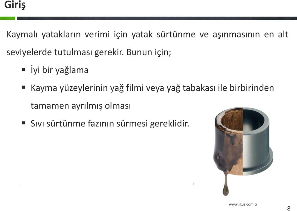 Bunun için; İyi bir yağlama Kayma yüzeylerinin yağ filmi veya yağ