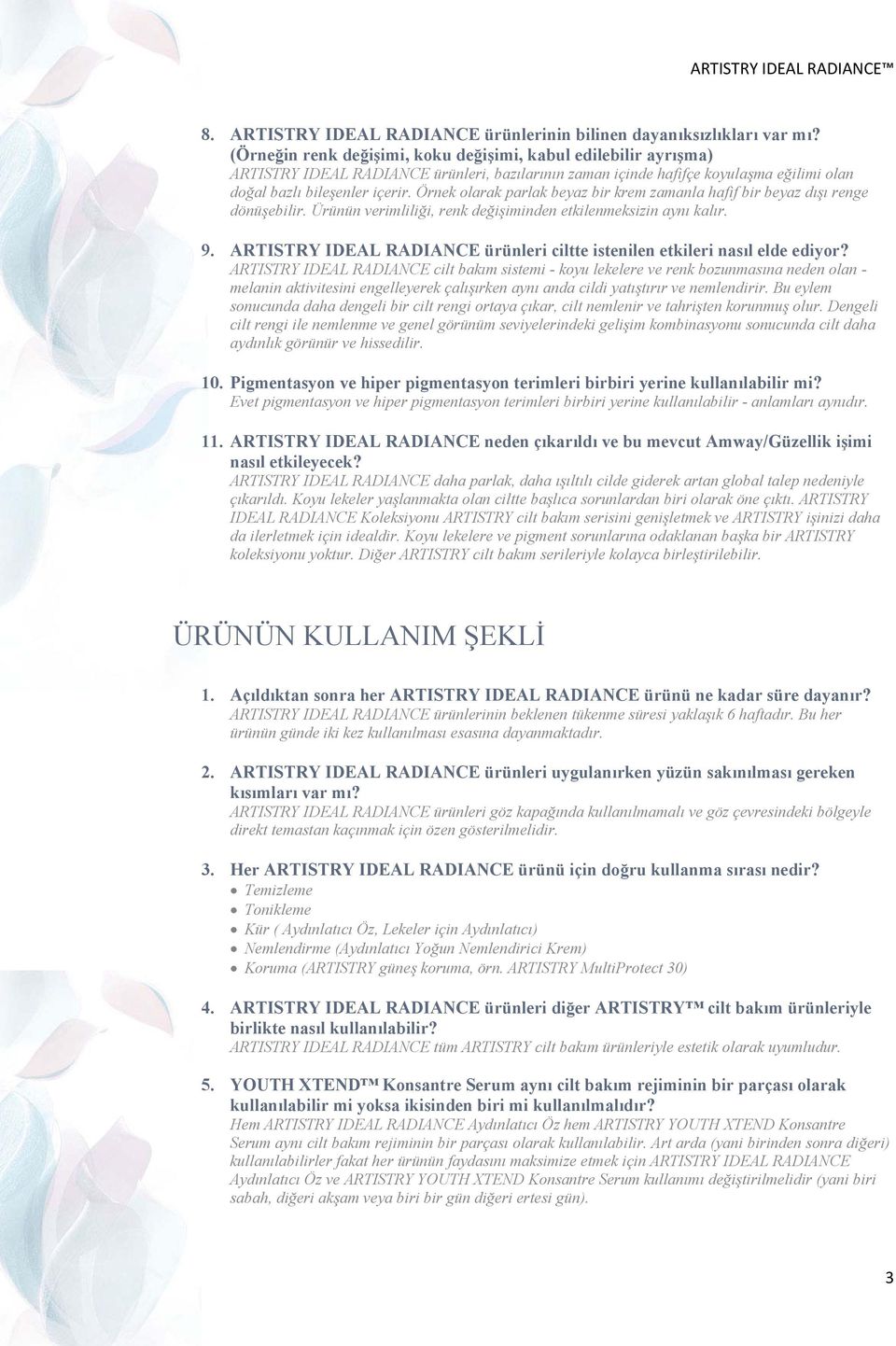 Örnek olarak parlak beyaz bir krem zamanla hafif bir beyaz dışı renge dönüşebilir. Ürünün verimliliği, renk değişiminden etkilenmeksizin aynı kalır. 9.