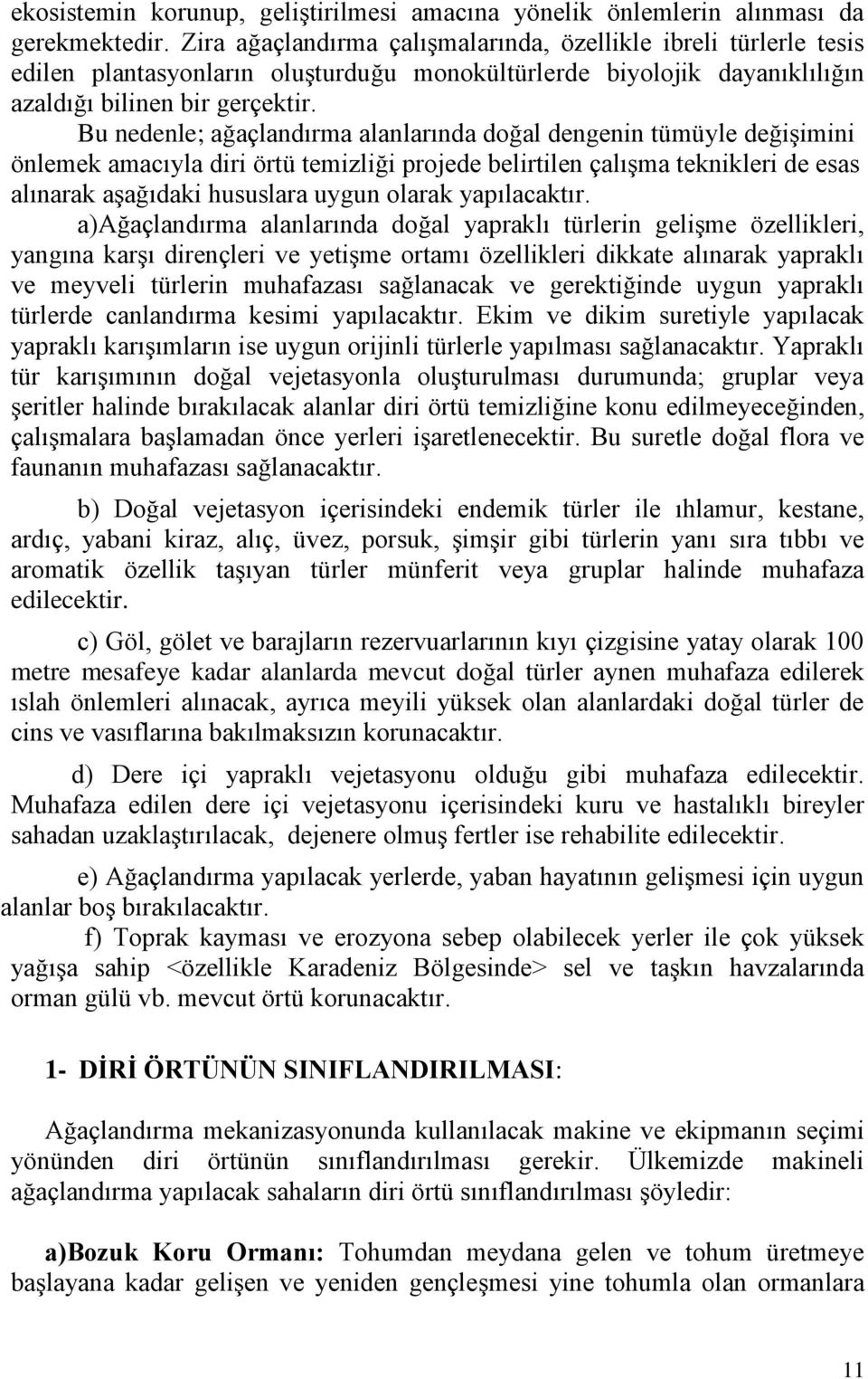 Bu nedenle; ağaçlandırma alanlarında doğal dengenin tümüyle değişimini önlemek amacıyla diri örtü temizliği projede belirtilen çalışma teknikleri de esas alınarak aşağıdaki hususlara uygun olarak