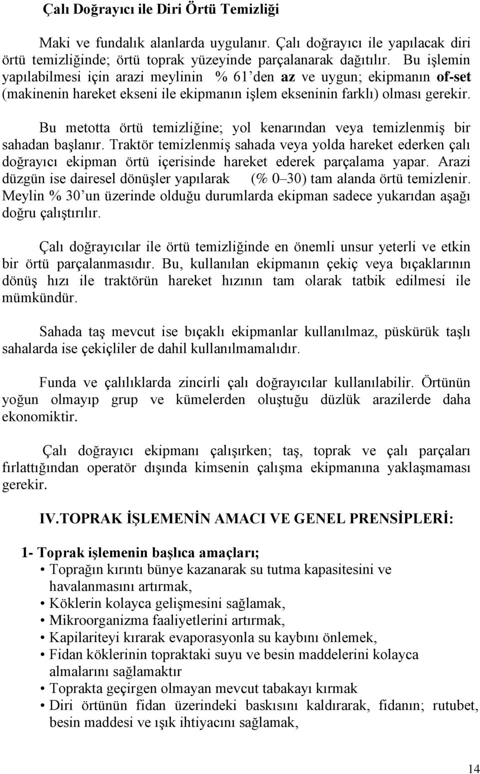 Bu metotta örtü temizliğine; yol kenarından veya temizlenmiş bir sahadan başlanır.